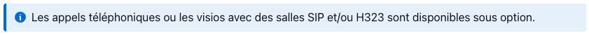 Les appels téléphoniques ou les visios avec des salles SIP et/ou H323 sont disponibles sous option.