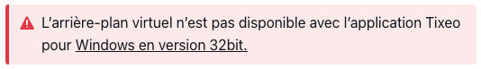 L’arrière-plan virtuel n’est pas disponible avec l’application Tixeo pour Windows en version 32bit.