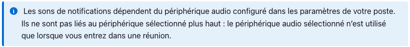 Ils ne sont pas liés au périphérique sélectionné plus haut : le périphérique audio sélectionné n’est utilisé que lorsque vous entrez dans une réunion.